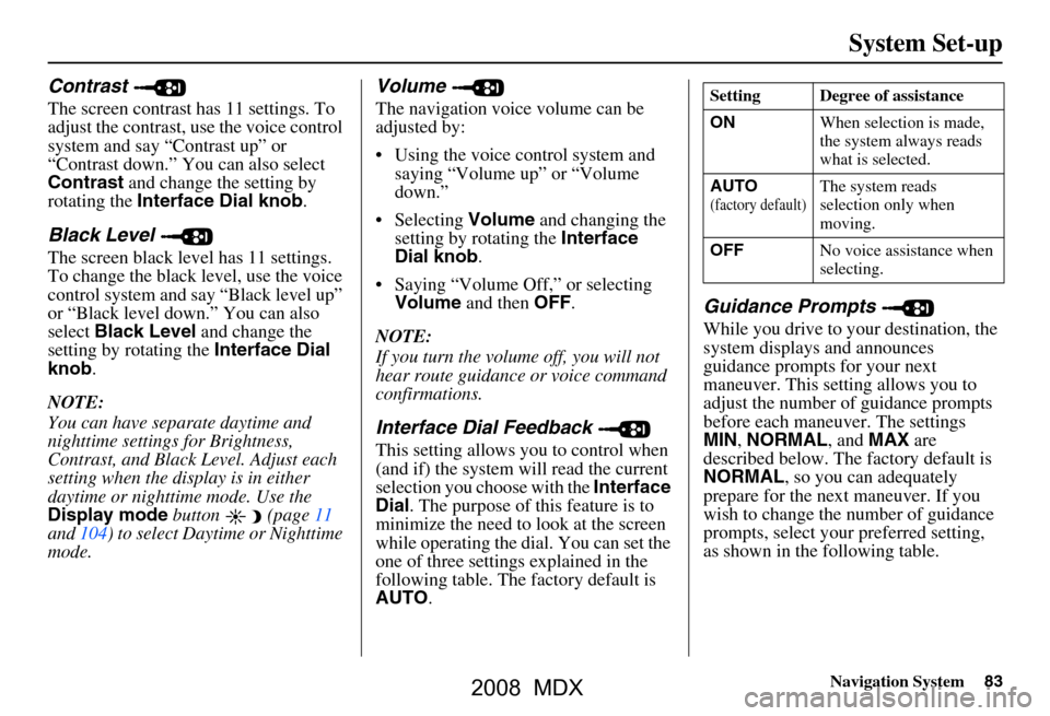 Acura MDX 2008 Navigation Manual
Navigation System83
System Set-up
Contrast
The screen contrast has 11 settings. To
adjust the contrast, use the voice control
system and say “Contrast up” or
“Contrast down.” You can also Acura MDX 2008 Navigation Manual
Navigation System83
System Set-up
Contrast
The screen contrast has 11 settings. To
adjust the contrast, use the voice control
system and say “Contrast up” or
“Contrast down.” You can also