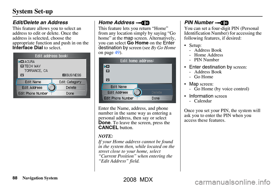 Acura MDX 2008 Navigation Manual 88Navigation System
System Set-up
Edit/Delete an Address
This feature allows you to select an
address to edit or delete. Once the
address is selected, choose the
appropriate function and push in o Acura MDX 2008 Navigation Manual 88Navigation System
System Set-up
Edit/Delete an Address
This feature allows you to select an
address to edit or delete. Once the
address is selected, choose the
appropriate function and push in o