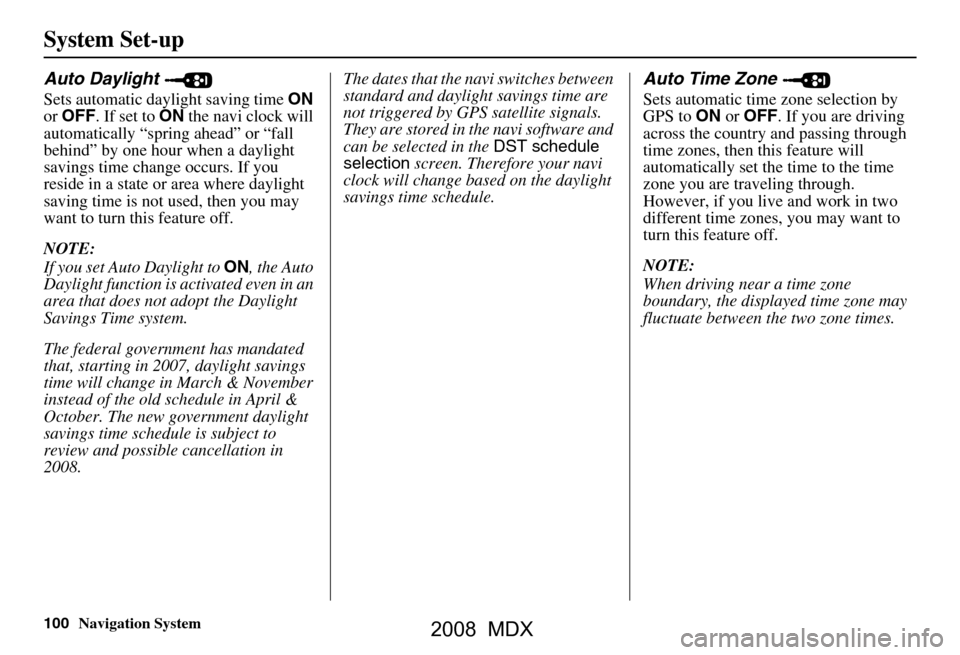 Acura MDX 2008  Navigation Manual 100Navigation System
System Set-up
Auto Daylight 
Sets automatic daylight saving time ON 
or  OFF . If set to  ON the navi clock will 
automatically “spring ahead” or “fall  
behind” by one ho