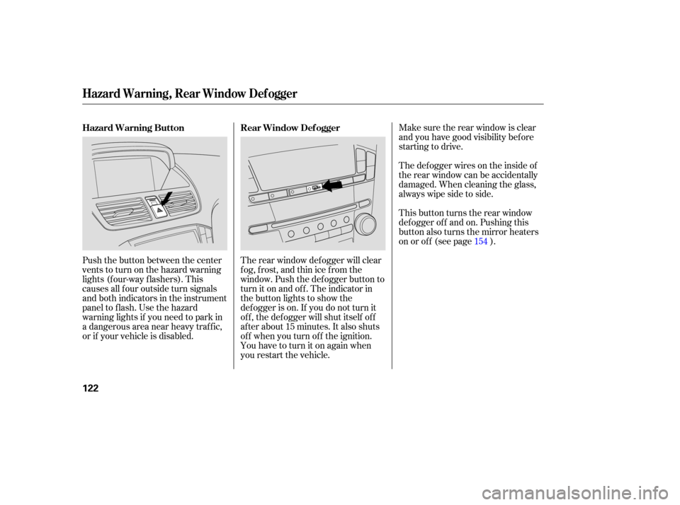 Acura MDX 2007  Owners Manual Make sure the rear  window  is clear
and  you have  good  visibility  before
starting  to drive.
The  defogger  wires on the  inside  of
the  rear  window  can be accidentally
damaged.  When cleaning 