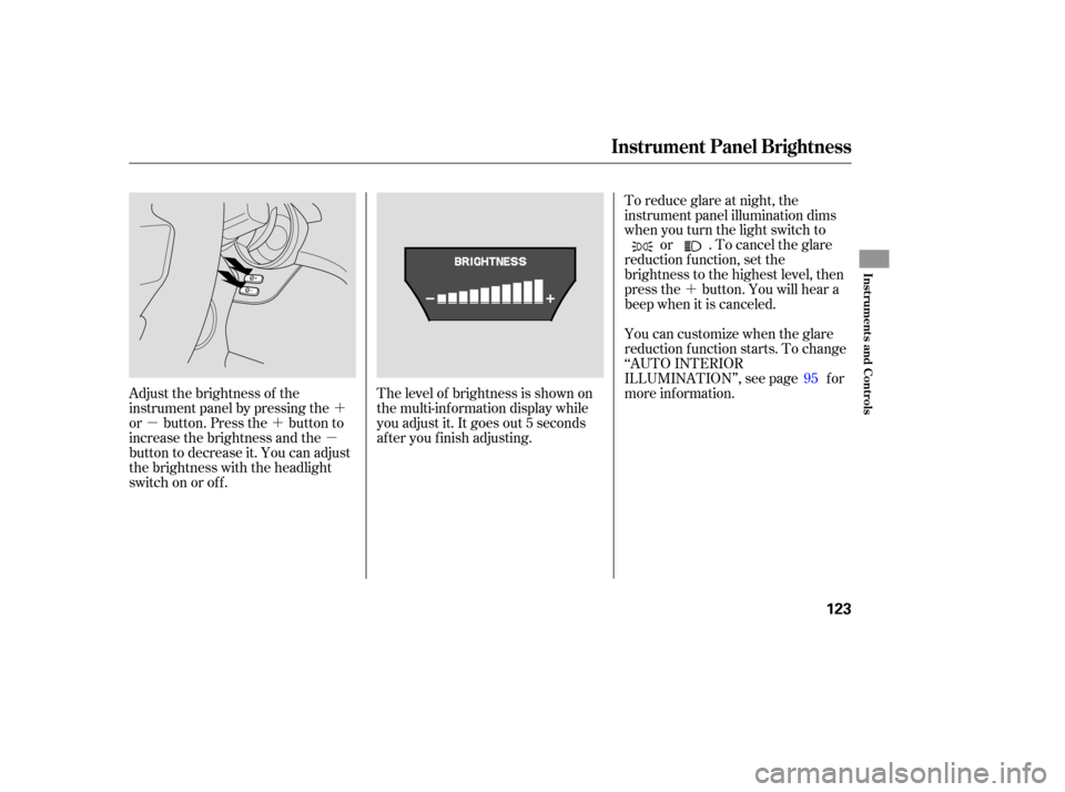 Acura MDX 2007  Owners Manual ´
´
µ´ µThe 
level  of brightness  is shown  on
the  multi-information  display while
you  adjust  it. It goes  out 5 seconds
after  you finish  adjusting. To 
reduce  glare at night,  the
i