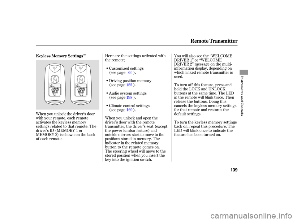 Acura MDX 2007  Owners Manual Here are the  settings  activated  with
the  remote;
Driving  position  memory
(see  page  ).
When  you unlock  the driver’s  door
with  your  remote,  each  remote
activates  the keyless  memory
se