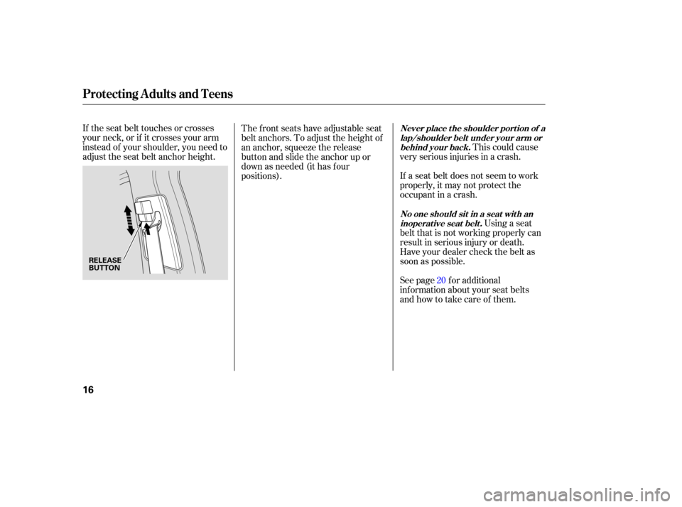 Acura MDX 2007 User Guide This could cause
very serious injuries in a crash.
If the seat belt touches or crosses
your neck, or if it crosses your arm
instead of your shoulder, you need to
adjust the seat belt anchor height.
Se