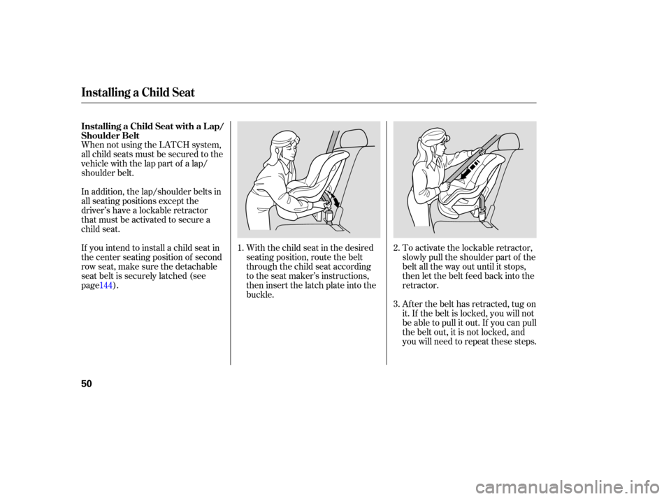 Acura MDX 2007 Workshop Manual When not using the LATCH system,
all child seats must be secured to the
vehicle with the lap part of a lap/
shoulder belt.
With the child seat in the desired
seating position, route the b Acura MDX 2007 Workshop Manual When not using the LATCH system,
all child seats must be secured to the
vehicle with the lap part of a lap/
shoulder belt.
With the child seat in the desired
seating position, route the b