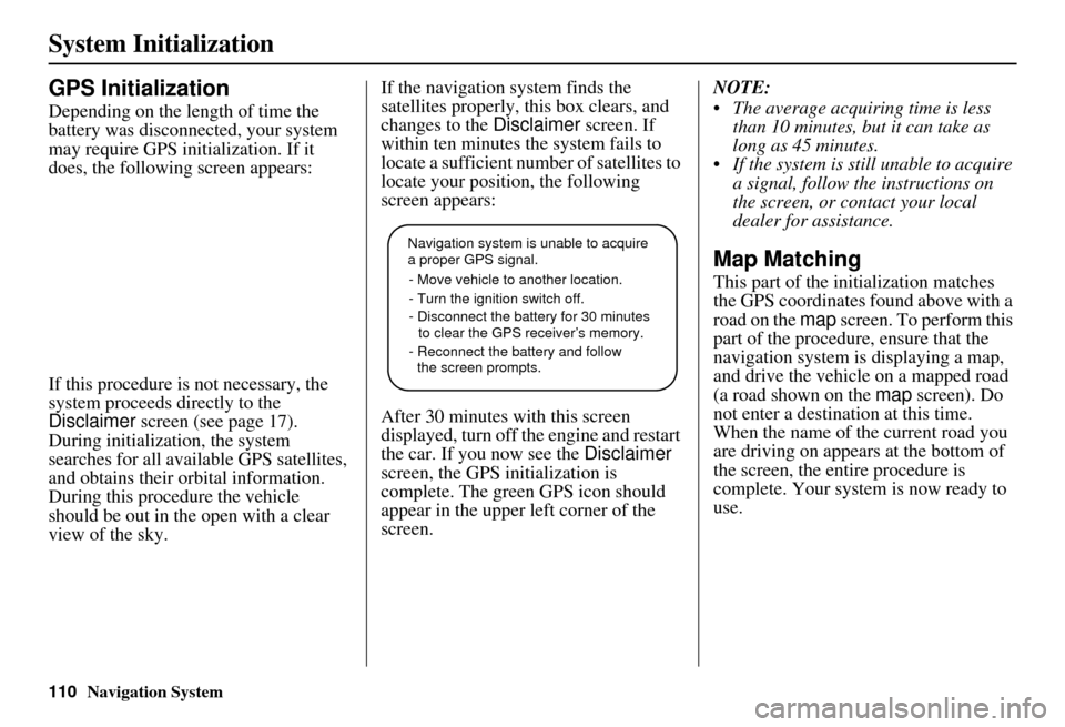 Acura MDX 2007 Navigation Manual 110Navigation System
System Initialization
GPS Initialization
Depending on the length of time the
battery was disconnected, your system
may require GPS initialization. If it
does, the following scr Acura MDX 2007 Navigation Manual 110Navigation System
System Initialization
GPS Initialization
Depending on the length of time the
battery was disconnected, your system
may require GPS initialization. If it
does, the following scr