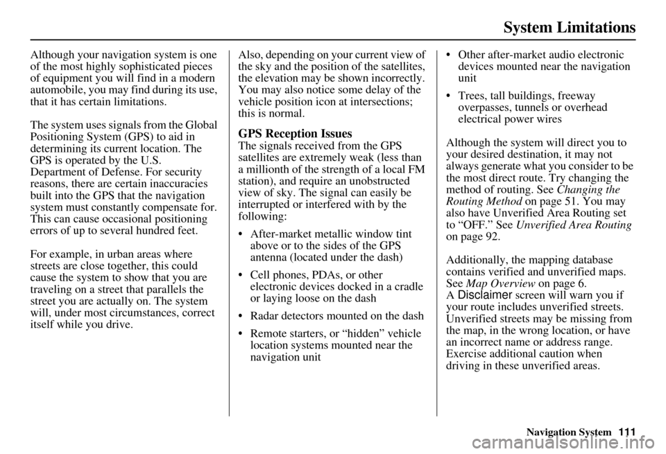 Acura MDX 2007 Navigation Manual Navigation System111
System Limitations
Although your navigation system is one
of the most highly sophisticated pieces
of equipment you will find in a modern
automobile, you may find during its use Acura MDX 2007 Navigation Manual Navigation System111
System Limitations
Although your navigation system is one
of the most highly sophisticated pieces
of equipment you will find in a modern
automobile, you may find during its use