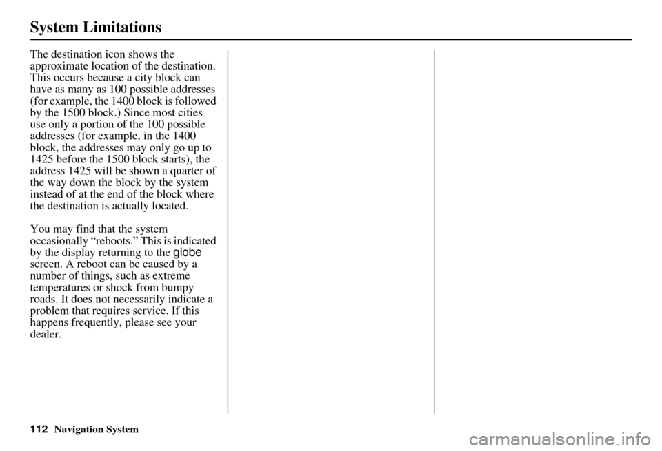 Acura MDX 2007 Navigation Manual 112Navigation System
System Limitations
The destination icon shows the
approximate location of the destination.
This occurs because a city block can
have as many as 100 possible addresses
(for exam Acura MDX 2007 Navigation Manual 112Navigation System
System Limitations
The destination icon shows the
approximate location of the destination.
This occurs because a city block can
have as many as 100 possible addresses
(for exam