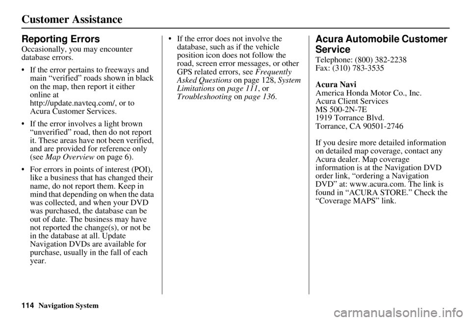 Acura MDX 2007 Navigation Manual 114Navigation System
Customer Assistance
Reporting Errors
Occasionally, you may encounter
database errors.
If the error pertains to freeways and main “verified” roads shown in black
on the map Acura MDX 2007 Navigation Manual 114Navigation System
Customer Assistance
Reporting Errors
Occasionally, you may encounter
database errors.
If the error pertains to freeways and main “verified” roads shown in black
on the map
