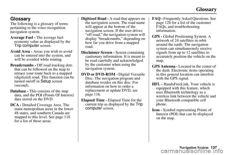 Acura MDX 2007 Navigation Manual Navigation System137
Glossary
Glossary
The following is a glossary of terms
pertaining to the voice recognition
navigation system.
Average Fuel - The average fuel
economy value as displayed by the Acura MDX 2007 Navigation Manual Navigation System137
Glossary
Glossary
The following is a glossary of terms
pertaining to the voice recognition
navigation system.
Average Fuel - The average fuel
economy value as displayed by the