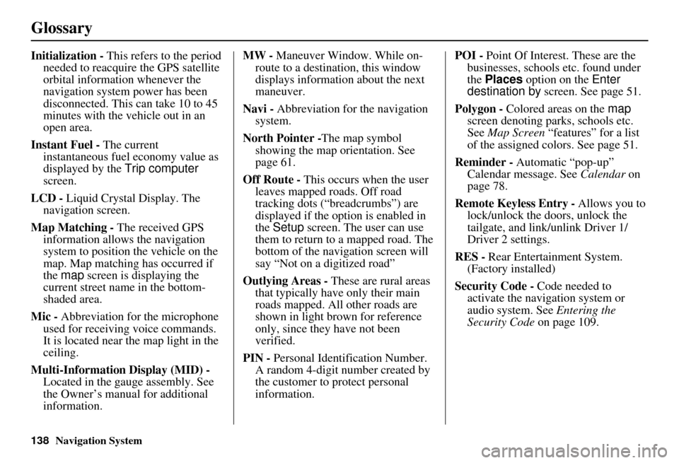 Acura MDX 2007 Navigation Manual 138Navigation System
Glossary
Initialization - This refers to the period
needed to reacquire the GPS satellite
orbital information whenever the
navigation system power has been
disconnected. This Acura MDX 2007 Navigation Manual 138Navigation System
Glossary
Initialization - This refers to the period
needed to reacquire the GPS satellite
orbital information whenever the
navigation system power has been
disconnected. This