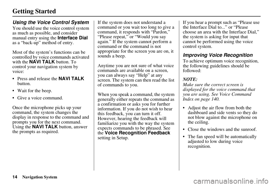 Acura MDX 2007  Navigation Manual 14Navigation System
Getting Started
Using the Voice Control System
You should use the voice control system 
as much as possible, and consider 
manual entry using the Interface Dial 
as a “back-up”