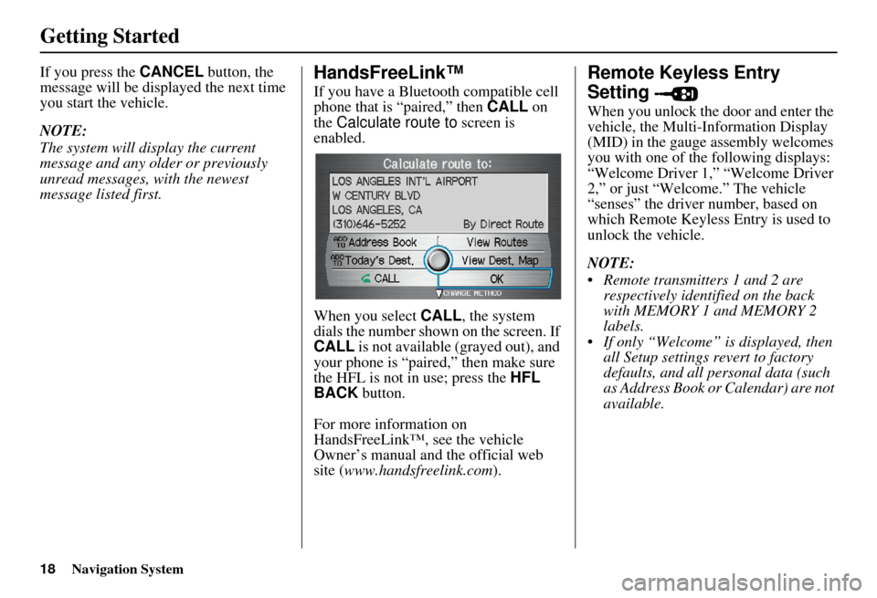 Acura MDX 2007 Navigation Manual 18Navigation System
Getting Started
If you press the CANCEL button, the
message will be displayed the next time
you start the vehicle.
NOTE:
The system will display the current
message and any olde Acura MDX 2007 Navigation Manual 18Navigation System
Getting Started
If you press the CANCEL button, the
message will be displayed the next time
you start the vehicle.
NOTE:
The system will display the current
message and any olde