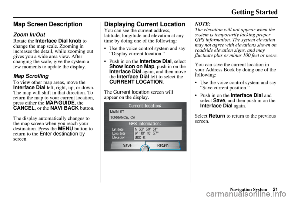 Acura MDX 2007 Navigation Manual Navigation System21
Getting Started
Map Screen Description
Zoom In/Out
Rotate the Interface Dial knob to
change the map scale. Zooming in
increases the detail, while zooming out
gives you a wide a Acura MDX 2007 Navigation Manual Navigation System21
Getting Started
Map Screen Description
Zoom In/Out
Rotate the Interface Dial knob to
change the map scale. Zooming in
increases the detail, while zooming out
gives you a wide a