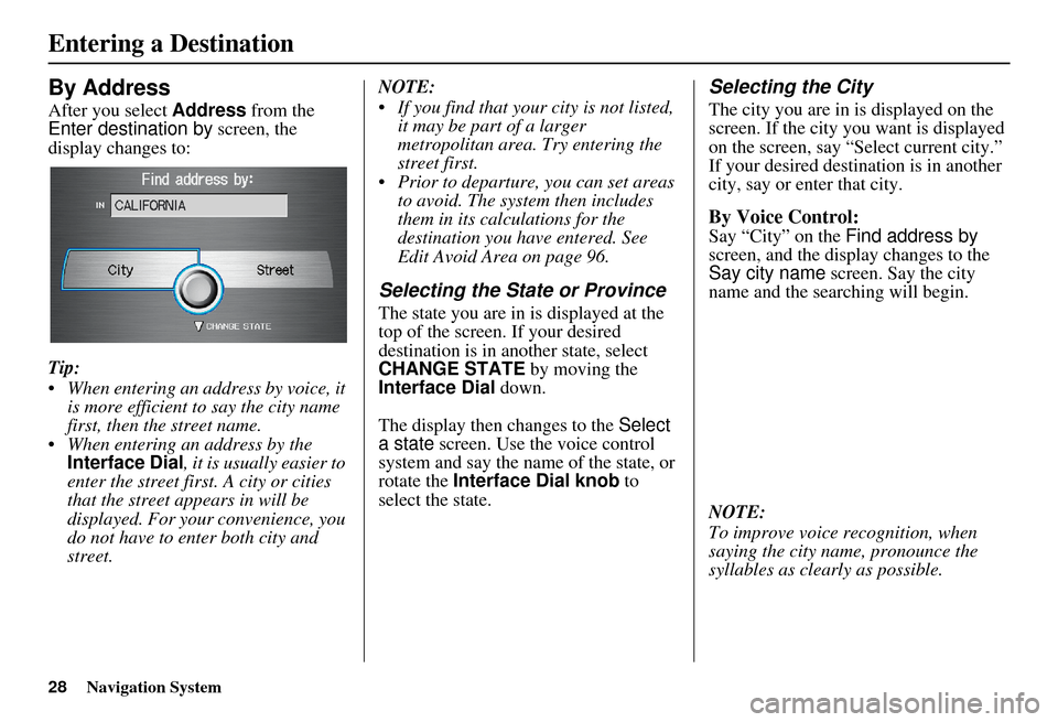 Acura MDX 2007 Navigation Manual 28Navigation System
By Address
After you select Address from the
Enter destination by screen, the
display changes to:
Tip:
When entering an address by voice, it is more efficient to say the city Acura MDX 2007 Navigation Manual 28Navigation System
By Address
After you select Address from the
Enter destination by screen, the
display changes to:
Tip:
When entering an address by voice, it is more efficient to say the city