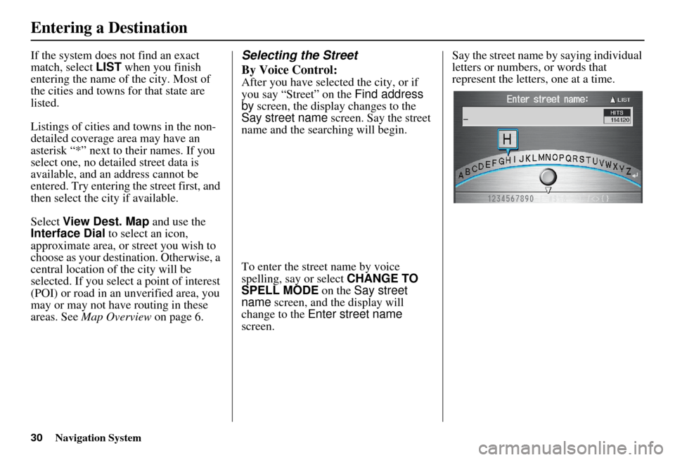Acura MDX 2007 Navigation Manual 30Navigation System
If the system does not find an exact
match, select LIST when you finish
entering the name of the city. Most of
the cities and towns for that state are
listed.
Listings of citie Acura MDX 2007 Navigation Manual 30Navigation System
If the system does not find an exact
match, select LIST when you finish
entering the name of the city. Most of
the cities and towns for that state are
listed.
Listings of citie