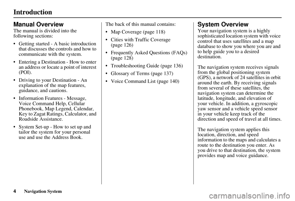 Acura MDX 2007 Navigation Manual 4Navigation System
Introduction
Manual Overview
The manual is divided into the
following sections:
Getting started - A basic introduction that discusses the controls and how to
communicate with th Acura MDX 2007 Navigation Manual 4Navigation System
Introduction
Manual Overview
The manual is divided into the
following sections:
Getting started - A basic introduction that discusses the controls and how to
communicate with th
