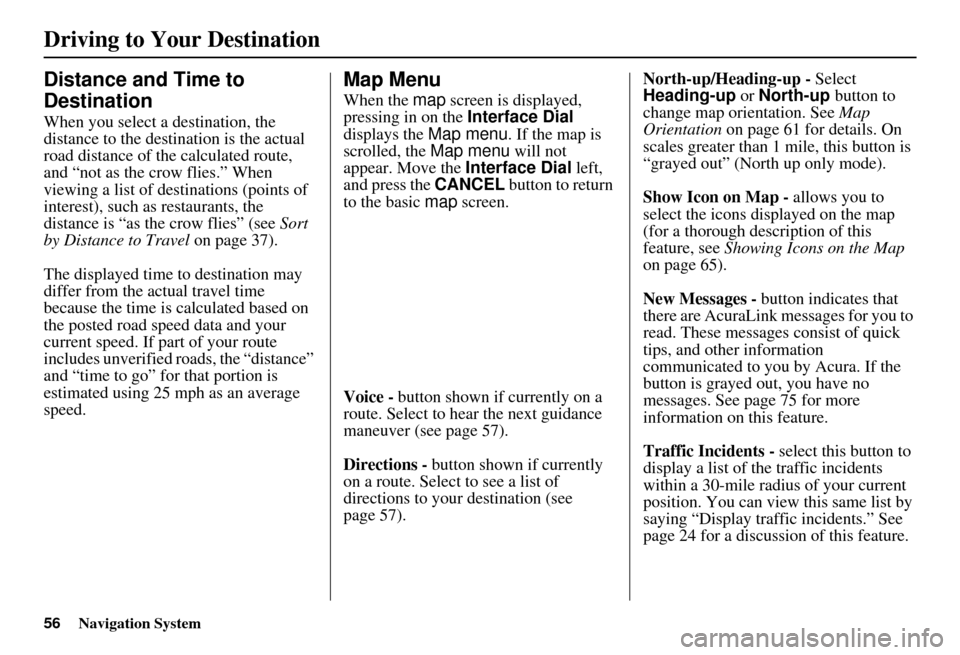 Acura MDX 2007 Navigation Manual 56Navigation System
Distance and Time to
Destination
When you select a destination, the
distance to the destination is the actual
road distance of the calculated route,
and “not as the crow fli Acura MDX 2007 Navigation Manual 56Navigation System
Distance and Time to
Destination
When you select a destination, the
distance to the destination is the actual
road distance of the calculated route,
and “not as the crow fli