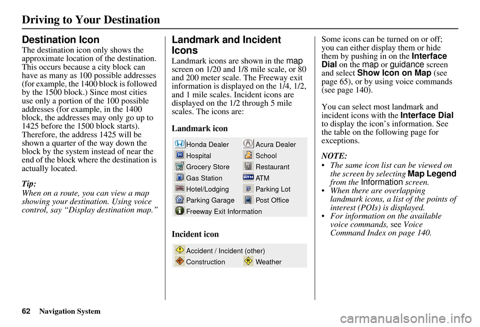 Acura MDX 2007 Navigation Manual 62Navigation System
Destination Icon
The destination icon only shows the
approximate location of the destination.
This occurs because a city block can
have as many as 100 possible addresses
(for ex Acura MDX 2007 Navigation Manual 62Navigation System
Destination Icon
The destination icon only shows the
approximate location of the destination.
This occurs because a city block can
have as many as 100 possible addresses
(for ex