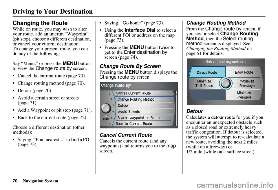 Acura MDX 2007 Navigation Manual 70Navigation System
Changing the Route
While on route, you may wish to alter
your route, add an interim “Waypoint”
(pit stop), choose a different destination,
or cancel your current destination Acura MDX 2007 Navigation Manual 70Navigation System
Changing the Route
While on route, you may wish to alter
your route, add an interim “Waypoint”
(pit stop), choose a different destination,
or cancel your current destination