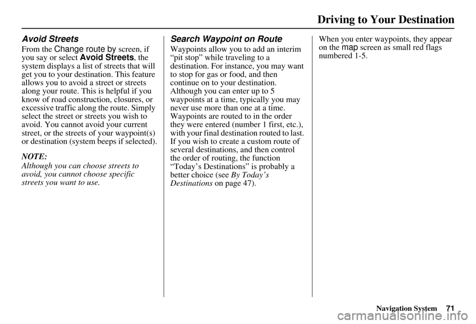 Acura MDX 2007 Navigation Manual Navigation System71
Driving to Your Destination
Avoid Streets
From the Change route by screen, if
you say or select Avoid Streets, the
system displays a list of streets that will
get you to your Acura MDX 2007 Navigation Manual Navigation System71
Driving to Your Destination
Avoid Streets
From the Change route by screen, if
you say or select Avoid Streets, the
system displays a list of streets that will
get you to your