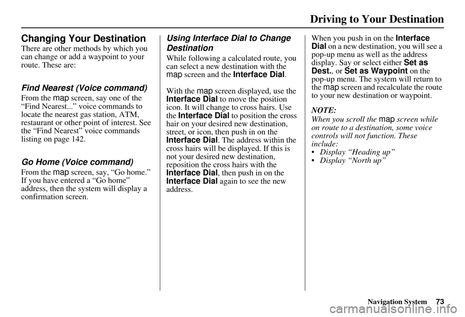 Acura MDX 2007 Navigation Manual Navigation System73
Driving to Your Destination
Changing Your Destination
There are other methods by which you
can change or add a waypoint to your
route. These are:
Find Nearest (Voice command)
Fro Acura MDX 2007 Navigation Manual Navigation System73
Driving to Your Destination
Changing Your Destination
There are other methods by which you
can change or add a waypoint to your
route. These are:
Find Nearest (Voice command)
Fro