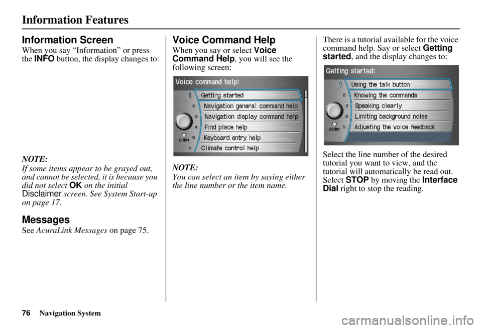 Acura MDX 2007 Navigation Manual 76Navigation System
Information Features
Information Screen
When you say “Information” or press
the INFO button, the display changes to:
NOTE:
If some items appear to be grayed out,
and cannot Acura MDX 2007 Navigation Manual 76Navigation System
Information Features
Information Screen
When you say “Information” or press
the INFO button, the display changes to:
NOTE:
If some items appear to be grayed out,
and cannot
