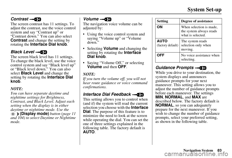 Acura MDX 2007 Navigation Manual Navigation System83
System Set-up
Contrast
The screen contrast has 11 settings. To
adjust the contrast, use the voice control
system and say “Contrast up” or
“Contrast down.” You can also Acura MDX 2007 Navigation Manual Navigation System83
System Set-up
Contrast
The screen contrast has 11 settings. To
adjust the contrast, use the voice control
system and say “Contrast up” or
“Contrast down.” You can also
