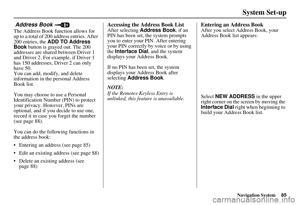 Acura MDX 2007 Navigation Manual Navigation System85
System Set-up
Address Book
The Address Book function allows for
up to a total of 200 address entries. After
200 entries, the ADD TO Address
Book button is grayed out. The 200 Acura MDX 2007 Navigation Manual Navigation System85
System Set-up
Address Book
The Address Book function allows for
up to a total of 200 address entries. After
200 entries, the ADD TO Address
Book button is grayed out. The 200
