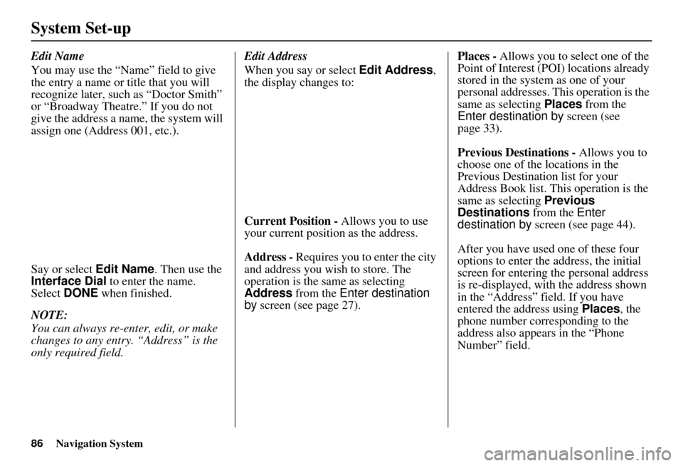 Acura MDX 2007 Navigation Manual 86Navigation System
System Set-up
Edit Name
You may use the “Name” field to give
the entry a name or title that you will
recognize later, such as “Doctor Smith”
or “Broadway Theatre.” I Acura MDX 2007 Navigation Manual 86Navigation System
System Set-up
Edit Name
You may use the “Name” field to give
the entry a name or title that you will
recognize later, such as “Doctor Smith”
or “Broadway Theatre.” I