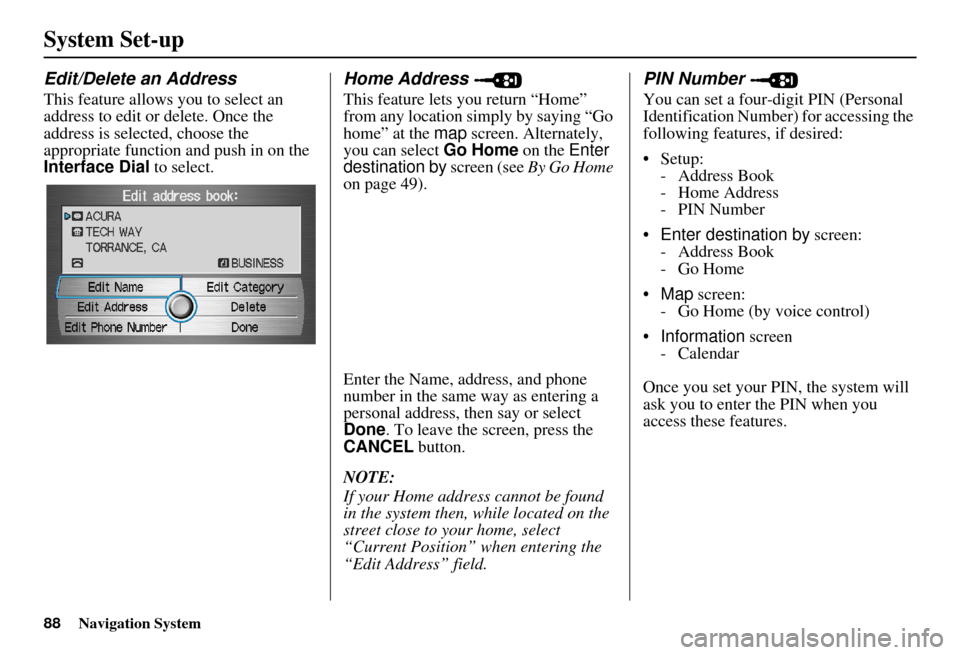 Acura MDX 2007 Navigation Manual 88Navigation System
System Set-up
Edit/Delete an Address
This feature allows you to select an
address to edit or delete. Once the
address is selected, choose the
appropriate function and push in on Acura MDX 2007 Navigation Manual 88Navigation System
System Set-up
Edit/Delete an Address
This feature allows you to select an
address to edit or delete. Once the
address is selected, choose the
appropriate function and push in on