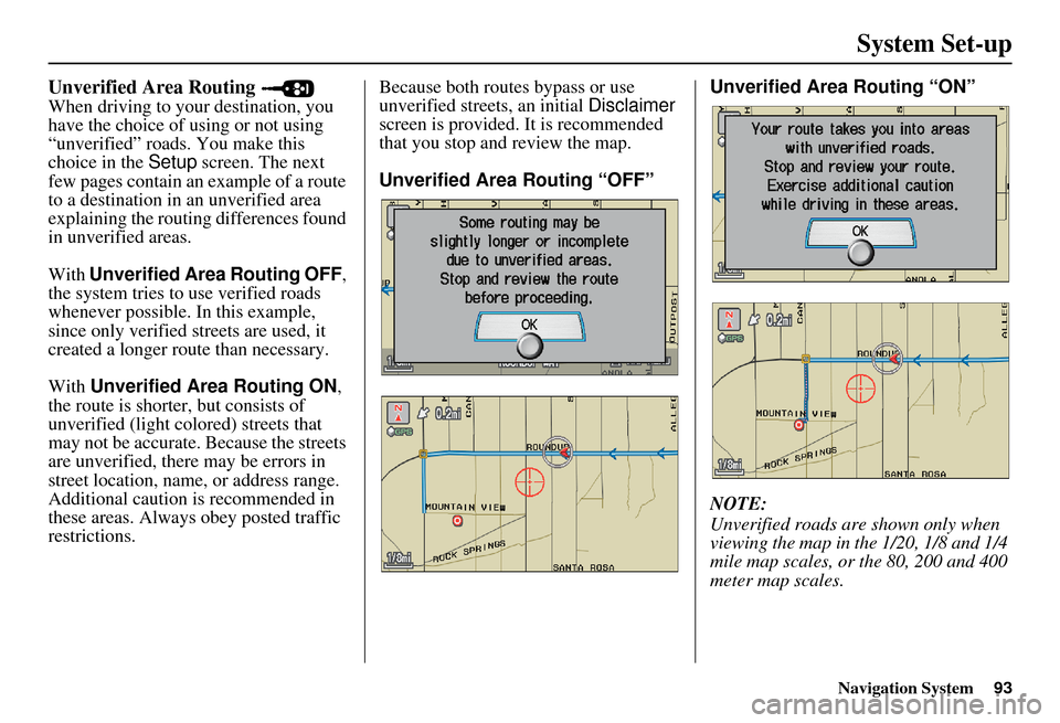 Acura MDX 2007 Navigation Manual Navigation System93
System Set-up
Unverified Area Routing
When driving to your destination, you
have the choice of using or not using
“unverified” roads. You make this
choice in the Setup scr Acura MDX 2007 Navigation Manual Navigation System93
System Set-up
Unverified Area Routing
When driving to your destination, you
have the choice of using or not using
“unverified” roads. You make this
choice in the Setup scr