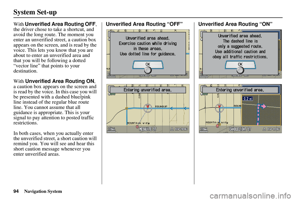 Acura MDX 2007 Navigation Manual 94Navigation System
System Set-up
With Unverified Area Routing OFF ,
the driver chose to take a shortcut, and
avoid the long route. The moment you
enter an unverified street, a caution box
appears Acura MDX 2007 Navigation Manual 94Navigation System
System Set-up
With Unverified Area Routing OFF ,
the driver chose to take a shortcut, and
avoid the long route. The moment you
enter an unverified street, a caution box
appears
