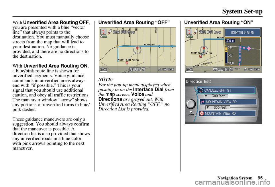 Acura MDX 2007 Navigation Manual Navigation System95
System Set-up
With Unverified Area Routing OFF ,
you are presented with a blue “vector
line” that always points to the
destination. You must manually choose
streets from th Acura MDX 2007 Navigation Manual Navigation System95
System Set-up
With Unverified Area Routing OFF ,
you are presented with a blue “vector
line” that always points to the
destination. You must manually choose
streets from th