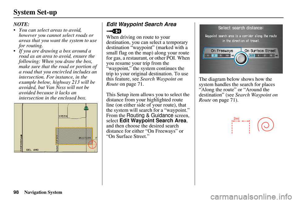 Acura MDX 2007 Navigation Manual 98Navigation System
System Set-up
NOTE:
You can select areas to avoid, however you cannot select roads or
areas that you want the system to use
for routing.
If you are drawing a box around a ro Acura MDX 2007 Navigation Manual 98Navigation System
System Set-up
NOTE:
You can select areas to avoid, however you cannot select roads or
areas that you want the system to use
for routing.
If you are drawing a box around a ro