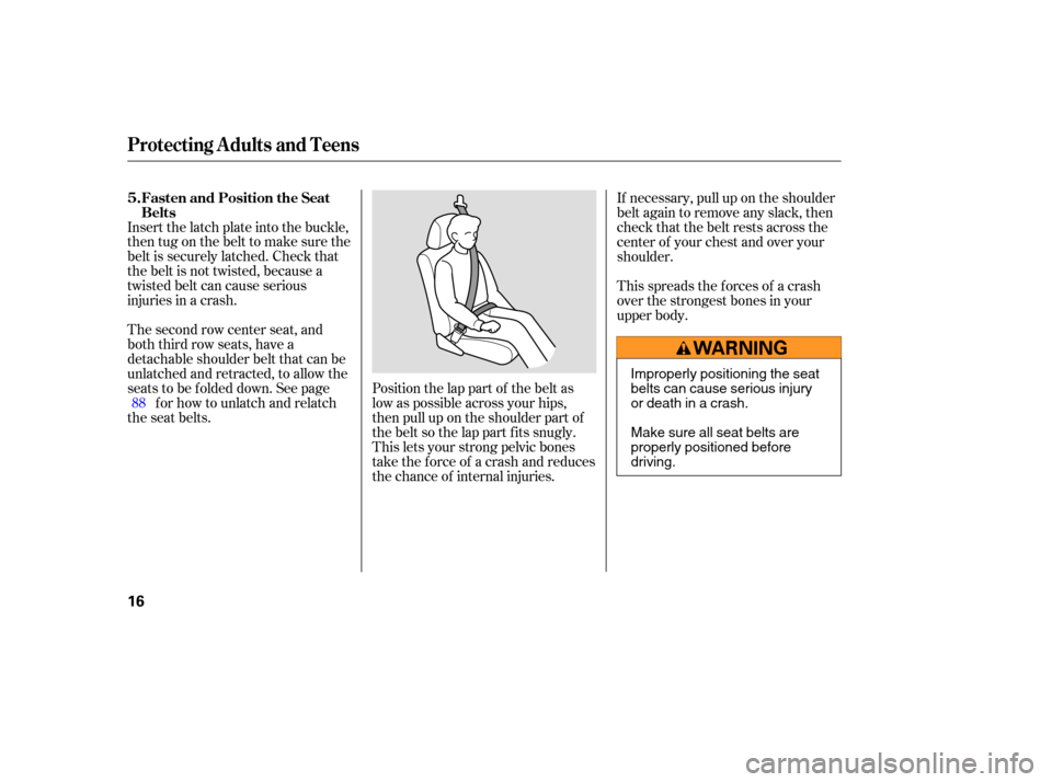 Acura MDX 2006 Owners Manual Position the lap part of the belt as
low as possible across your hips,
then pull up on the shoulder part of
the belt so the lap part f its snugly.
This lets your strong pelvic bones
take the force of Acura MDX 2006 Owners Manual Position the lap part of the belt as
low as possible across your hips,
then pull up on the shoulder part of
the belt so the lap part f its snugly.
This lets your strong pelvic bones
take the force of
