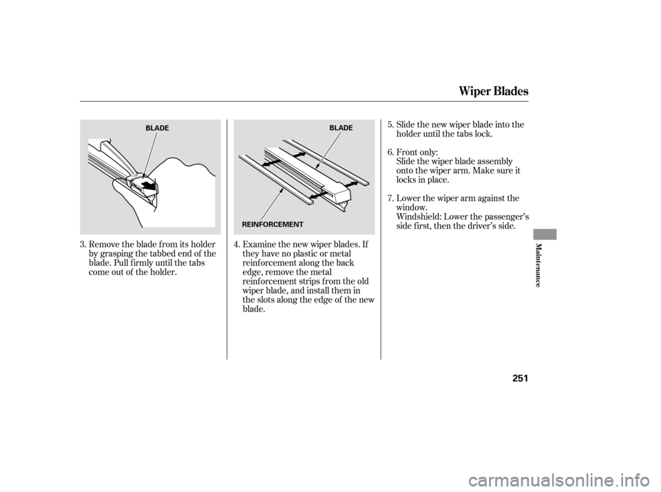 Acura MDX 2006  Owners Manual Remove the blade f rom its holder
by grasping the tabbed end of the
blade. Pull f irmly until the tabs
come out of the holder.Examine the new wiper blades. If
they have no plastic or metal
reinf orcem