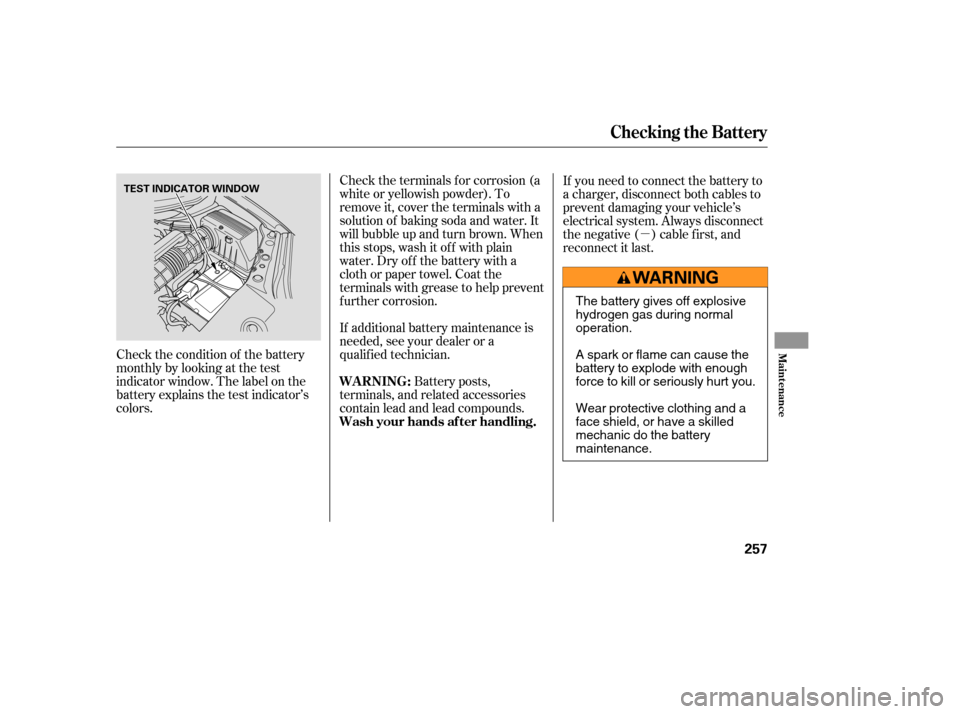 Acura MDX 2006  Owners Manual µ
Check the condition of the battery
monthlybylookingatthetest
indicator window. The label on the
battery explains the test indicator’s
colors. Check the terminals f or corrosion (a
white or yello
