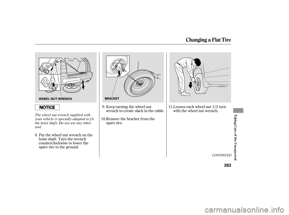 Acura MDX 2006  Owners Manual Remove the bracket from the
spare tire. Keep turning the wheel nut
wrench to create slack in the cable.Loosen each wheel nut 1/2 turn
with the wheel nut wrench.
Put the wheel nut wrench on the
hoist s