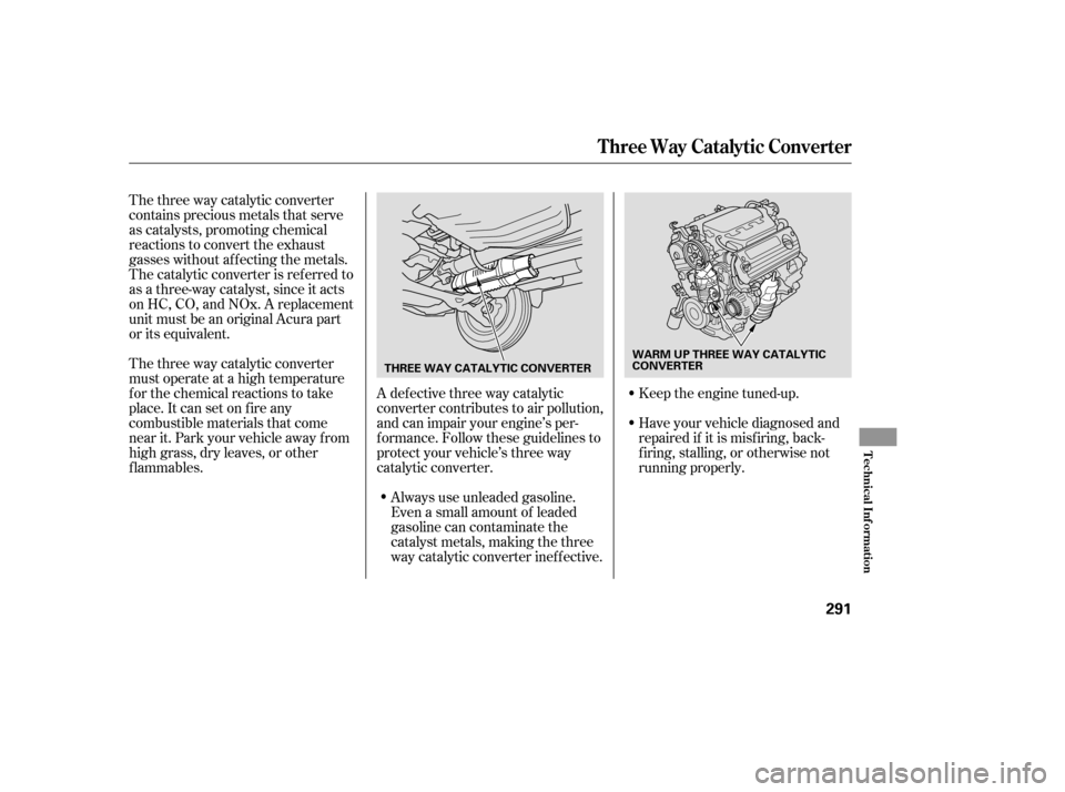 Acura MDX 2006 Manual PDF The three way catalytic converter
contains precious metals that serve
as catalysts, promoting chemical
reactions to convert the exhaust
gasses without af f ecting the metals.
The catalytic converter i
