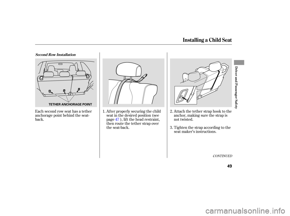 Acura MDX 2006 Service Manual Each second row seat has a tether
anchorage point behind the seat-
back.Attach the tether strap hook to the
anchor, making sure the strap is
not twisted.
Tighten the strap according to the
seat maker�