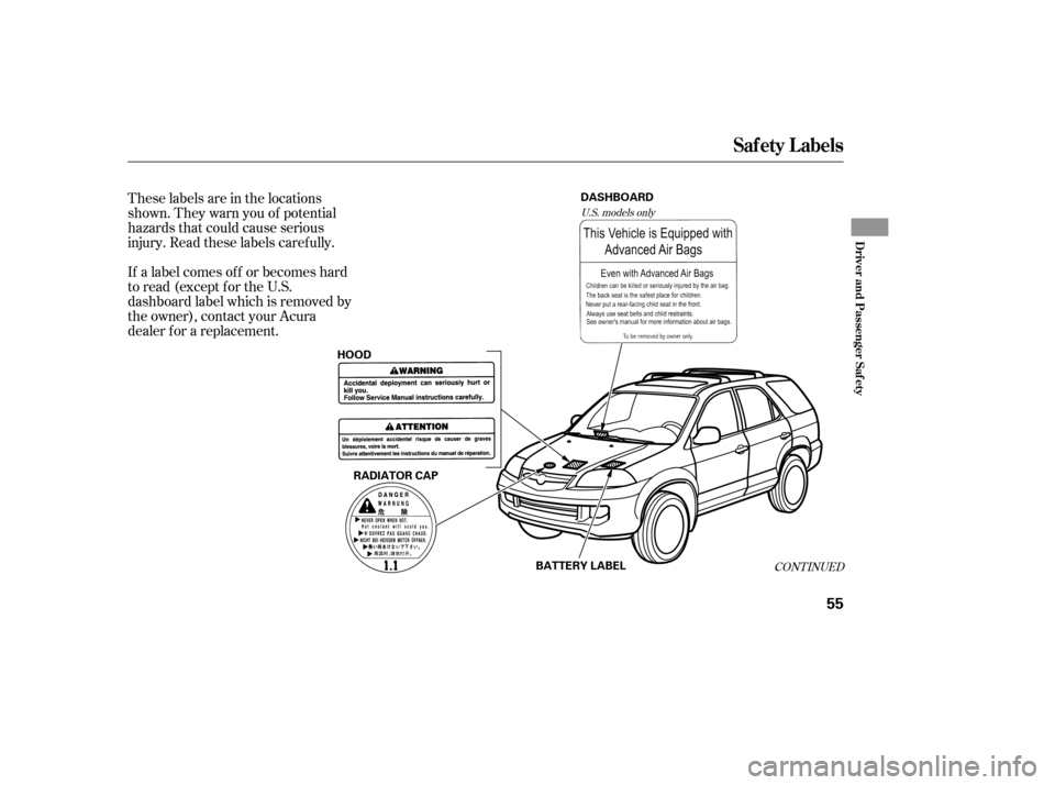 Acura MDX 2006  Owners Manual These labels are in the locations
shown. They warn you of potential
hazards that could cause serious
injury. Read these labels caref ully.
If a label comes of f or becomes hard
to read (except for the