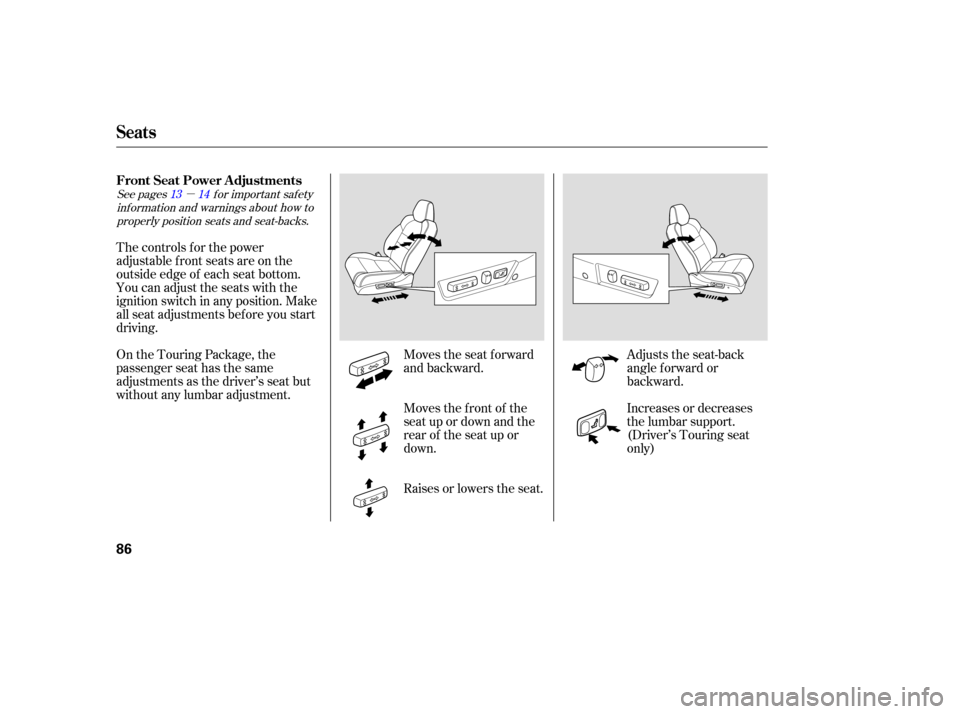 Acura MDX 2006  Owners Manual µ
See pages f or important saf ety
inf ormation and warnings about how toproperly position seats and seat-backs. 13 14
The controls f or the power
adjustable front seats are on the
outside edge of e