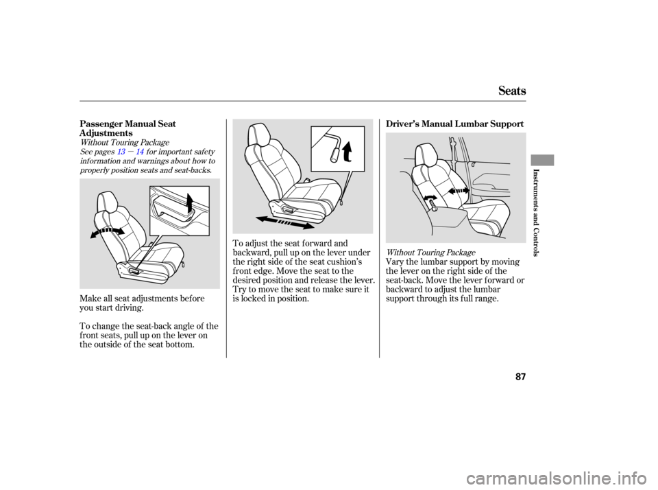 Acura MDX 2006  Owners Manual µ
To adjust the seat forward and
backward, pull up on the lever under
the right side of the seat cushion’s
f ront edge. Move the seat to the
desired position and release the lever.
Trytomovethesea