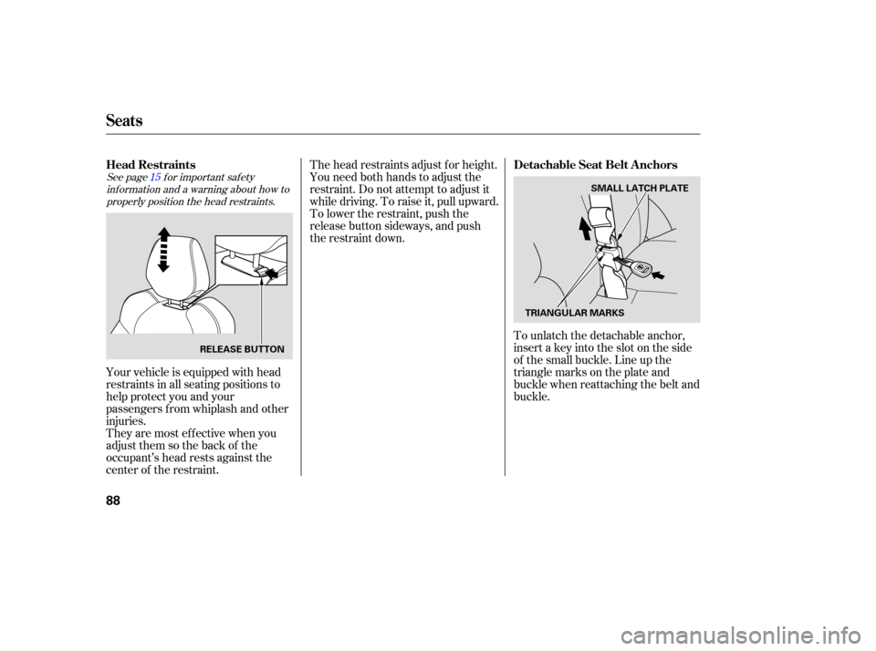 Acura MDX 2006 Manual Online See page f or important saf etyinf ormation and a warning about how toproperly position the head restraints. 15
Theyaremosteffectivewhenyou
adjust them so the back of the
occupant’s head rests again