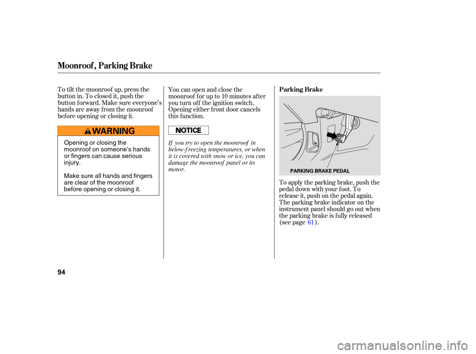 Acura MDX 2006 Owners Guide To tilt the moonroof up, press the
button in. To closed it, push the
button f orward. Make sure everyone’s
hands are away f rom the moonroof
bef ore opening or closing it.You can open and close the
