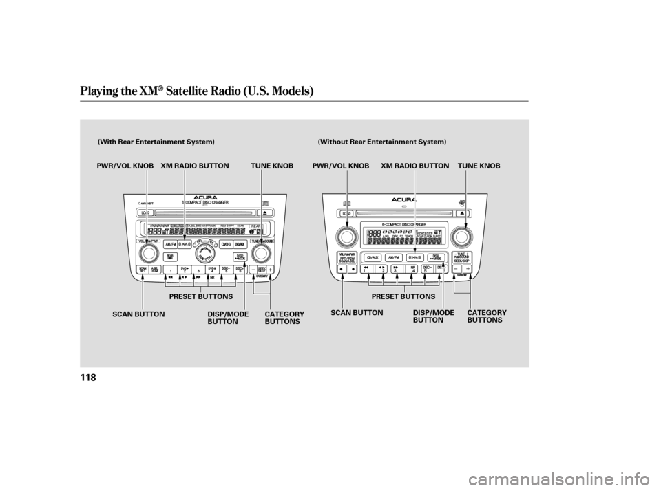 Acura MDX 2005  Owners Manual Playing t he XMSatellite Radio (U.S. Models)
118
(With Rear Entertainment System)(Without Rear Entertainment System)
XM RADIO BUTTON TUNE KNOB
PWR/VOL KNOB
DISP/MODE
BUTTONCATEGORY
BUTTONS TUNE KNOB
P