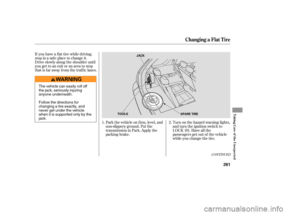 Acura MDX 2005  Owners Manual If you have a f lat tire while driving,
stop in a saf e place to change it.
Drive slowly along the shoulder until
you get to an exit or an area to stop
that is far away from the traffic lanes.Park the