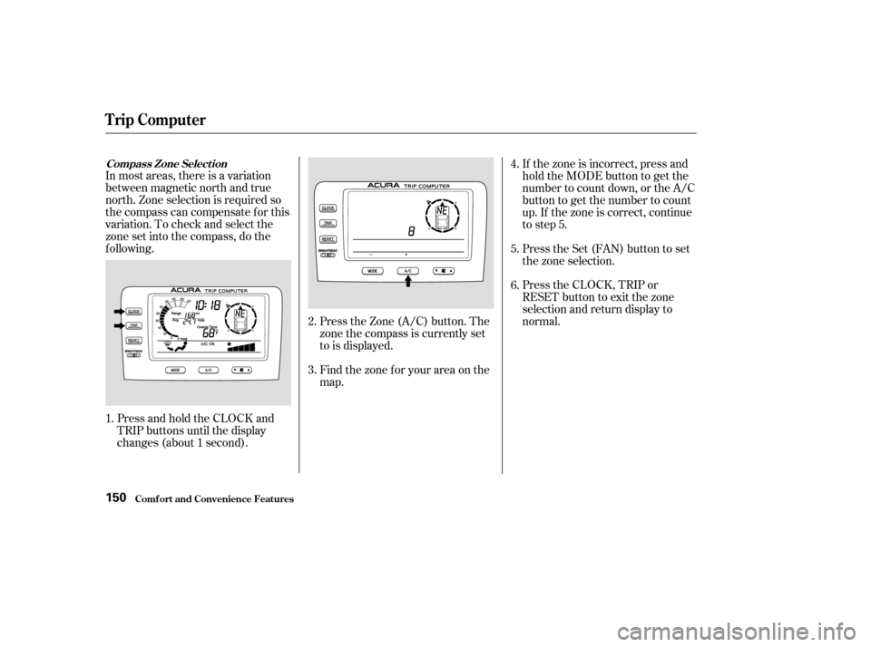 Acura MDX 2004  Owners Manual In most areas, there is a variation
between magnetic north and true
north. Zone selection is required so
the compass can compensate f or this
variation. To check and select the
zone set into the compa