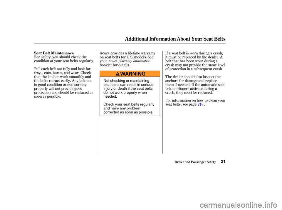 Acura MDX 2004 Owners Guide For saf ety, you should check the
condition of your seat belts regularly.
Pull each belt out f ully and look f or
f rays, cuts, burns, and wear. Check
that the latches work smoothly and
the belts retr