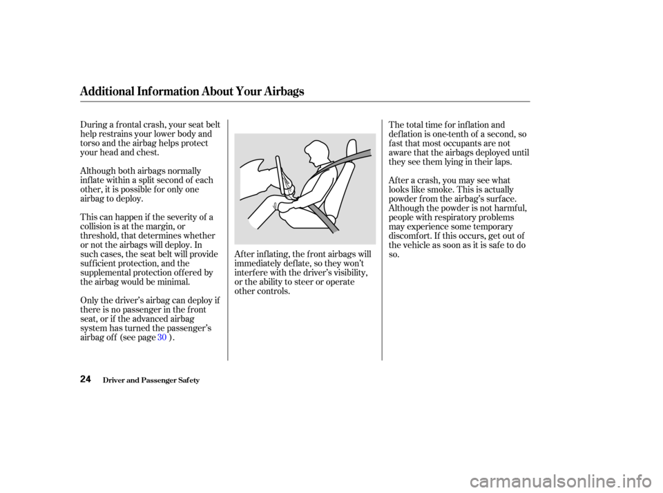 Acura MDX 2004 Owners Guide During a f rontal crash, your seat belt
help restrains your lower body and
torso and the airbag helps protect
your head and chest.
Although both airbags normally
inf late within a split second of each